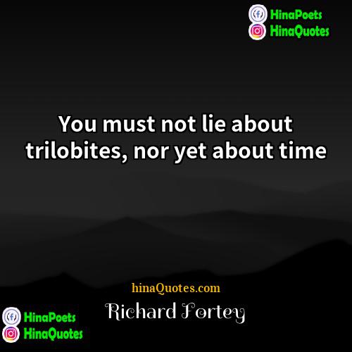 Richard Fortey Quotes | You must not lie about trilobites, nor